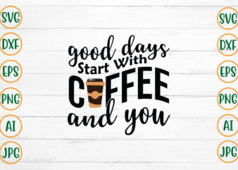 Good Days Start With Coffee And You SVG Design