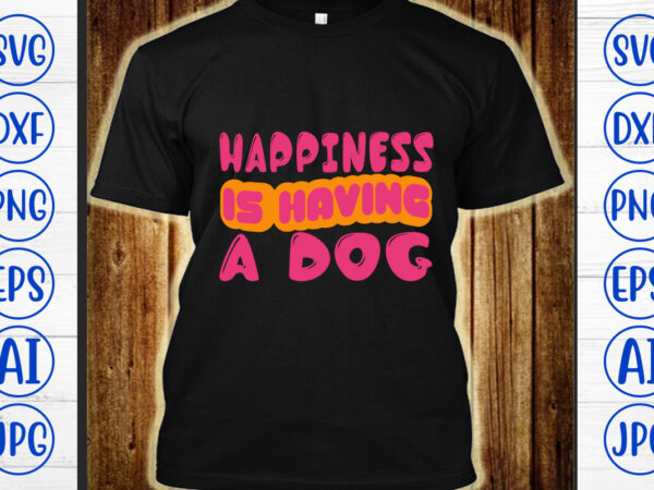 Happiness is having a dog retro svg graphic t shirt