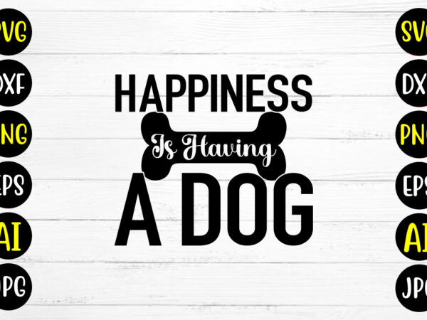 Happiness is having a dog svg design