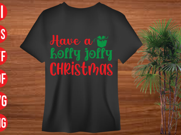 Have a holly jolly christmas t shirt design, have a holly jolly christmas svg design, have a holly jolly christmas svg cut file,christmas svg mega bundle , 130 christmas design