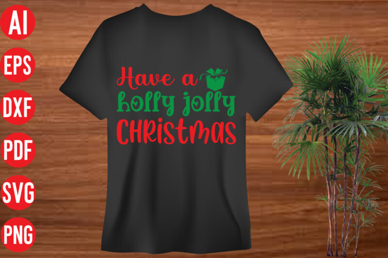 Have a holly jolly Christmas T shirt design, Have a holly jolly Christmas SVG design, Have a holly jolly Christmas SVG cut file,christmas svg mega bundle , 130 christmas design