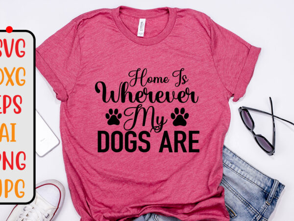 Home is where my dogs are svg design