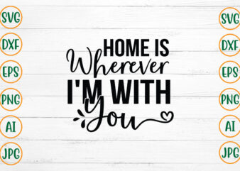 Home Is Wherever I’m With You SVG Design