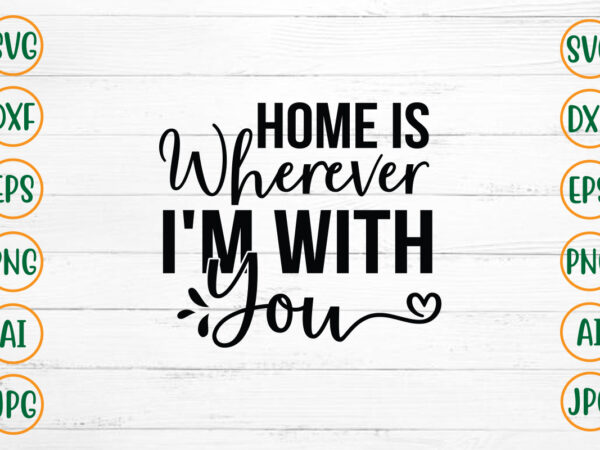 Home is wherever i’m with you svg design