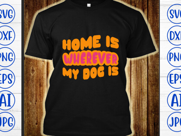 Home is wherever my dog is retro svg graphic t shirt