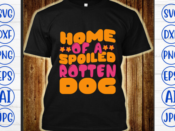 Home of a spoiled rotten dog retro svg graphic t shirt