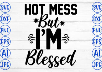 Hot Mess But I Am Blessed SVG Cut File graphic t shirt