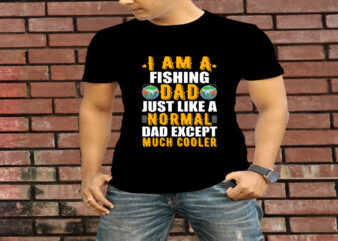 I Am A Fishing Dad Just Like A Normal Dad Except Much Cooler T-Shirt Design