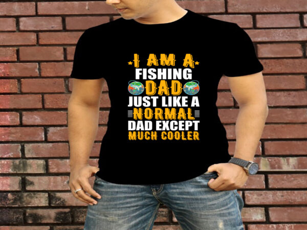 I am a fishing dad just like a normal dad except much cooler t-shirt design