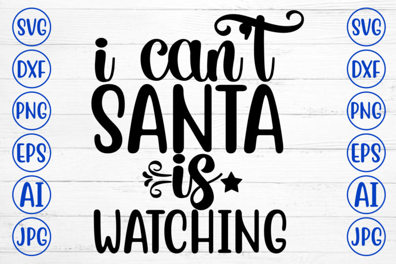 I Can Not Santa Is Watching SVG Cut File