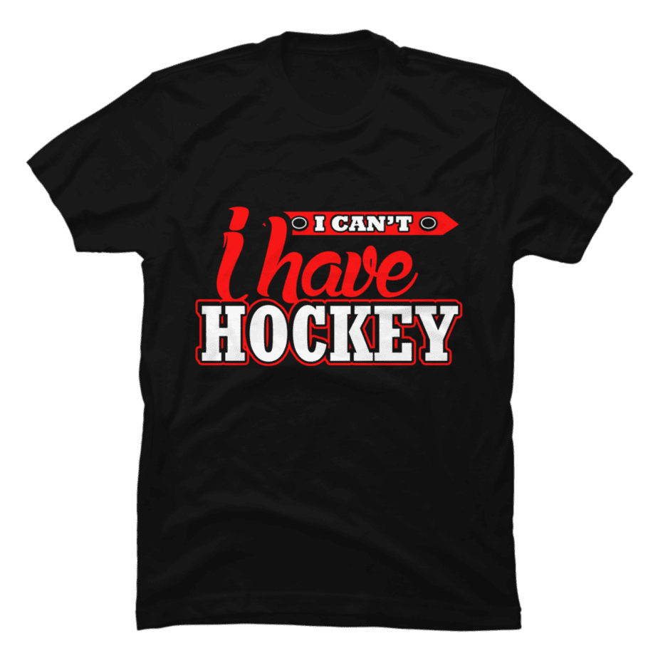 I Can't I Have Hockey - Buy t-shirt designs