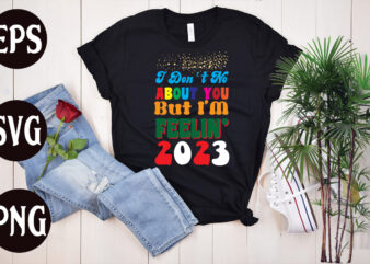I Don’t No About You But I’m Feelin 2023 retro design, New Year’s 2023 Png, New Year Same Hot Mess Png, New Year’s Sublimation Design, Retro New Year Png, Happy