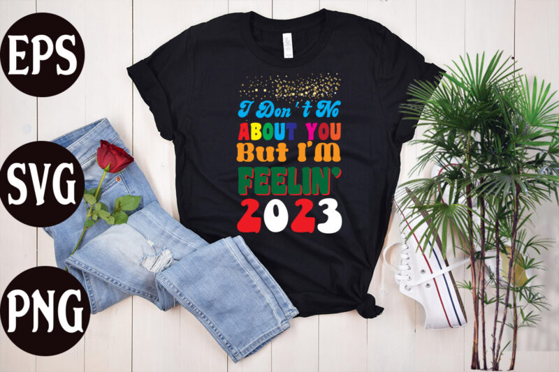 I Don't No About You But I'm Feelin 2023 retro design, New Year's 2023 Png, New Year Same Hot Mess Png, New Year's Sublimation Design, Retro New Year Png, Happy