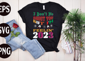 I Don’t No About You But I’m Feelin 2023 retro design, New Year’s 2023 Png, New Year Same Hot Mess Png, New Year’s Sublimation Design, Retro New Year Png, Happy