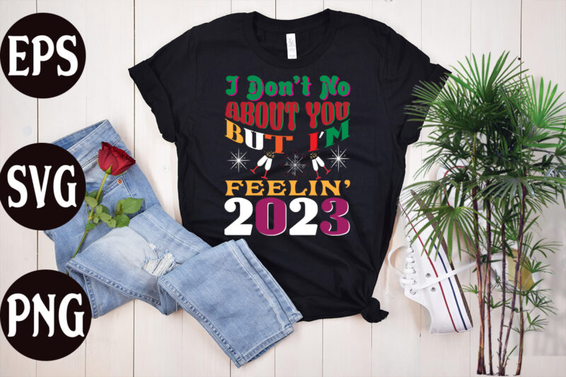 I Don't No About You But I'm Feelin 2023 retro design, New Year's 2023 Png, New Year Same Hot Mess Png, New Year's Sublimation Design, Retro New Year Png, Happy