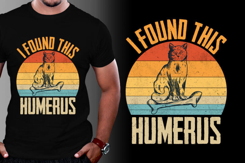 I Found This Humerus Cat Lover T-Shirt Design,cat t-shirt design, cat t-shirt designs, women's cat t shirt design, cute cat t shirt design, vintage cat t shirt design, cat t