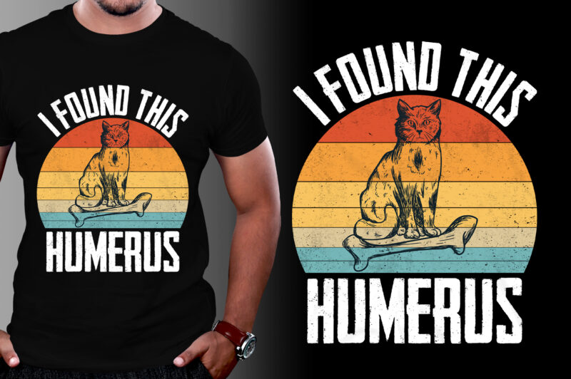 I Found This Humerus Cat Lover T-Shirt Design,cat t-shirt design, cat t-shirt designs, women's cat t shirt design, cute cat t shirt design, vintage cat t shirt design, cat t