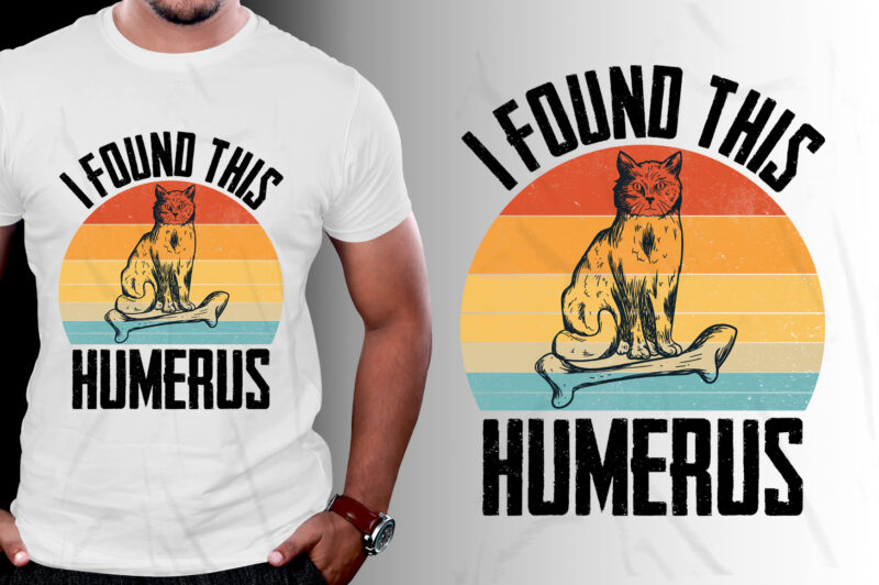 I Found This Humerus Cat Lover T-Shirt Design,cat t-shirt design, cat t-shirt designs, women's cat t shirt design, cute cat t shirt design, vintage cat t shirt design, cat t