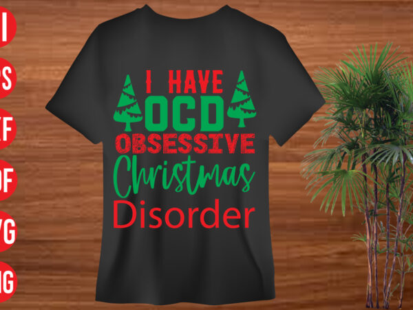 I have ocd obsessive christmas disorder t shirt design, i have ocd obsessive christmas disorder. svg cut file, i have ocd obsessive christmas disorder svg design, christmas svg mega bundle