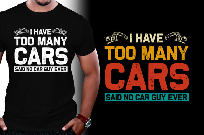 I Have Too Many Cars Said No Car Guy Ever T-Shirt Design