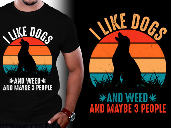 I like dogs and weed and maybe 3 people t-shirt design,dog t-shirt design, cute dog t shirt design, unique dog t shirt design, pet dog t shirt design, typography dog
