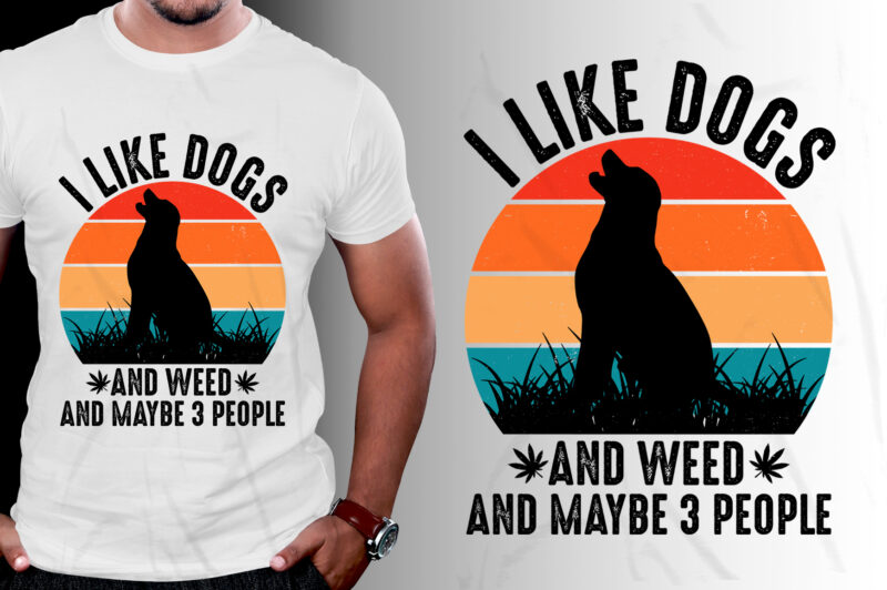 I Like Dogs And Weed And Maybe 3 People T-Shirt Design,dog t-shirt design, cute dog t shirt design, unique dog t shirt design, pet dog t shirt design, typography dog