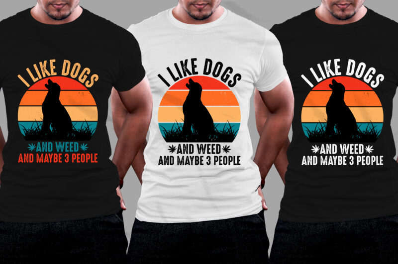 I Like Dogs And Weed And Maybe 3 People T-Shirt Design,dog t-shirt design, cute dog t shirt design, unique dog t shirt design, pet dog t shirt design, typography dog