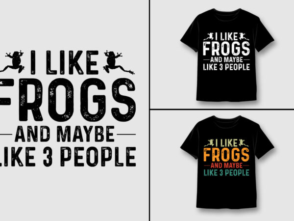 I like frogs and maybe 3 people t-shirt design,frog lover,frog lover tshirt,frog lover tshirt design,frog lover tshirt design bundle,frog lover t-shirt,frog lover t-shirt design,frog lover t-shirt design bundle,frog lover t-shirt