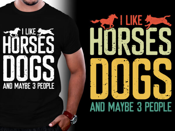 I like horses dogs & maybe 3 people t-shirt design,horse dog,horse dog tshirt,horse dog tshirt design,horse dog tshirt design bundle,horse dog t-shirt,horse dog t-shirt design,horse dog t-shirt design bundle,horse dog
