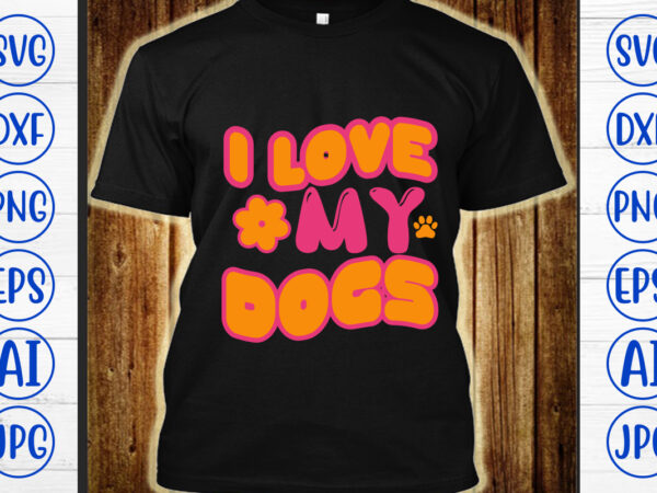 I love my dogs retro svg t shirt design for sale