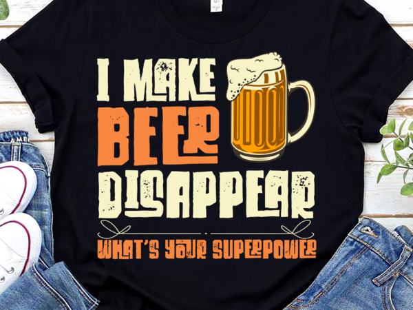 I make beer disappear what_s your superpower funny drinking nl t shirt design for sale