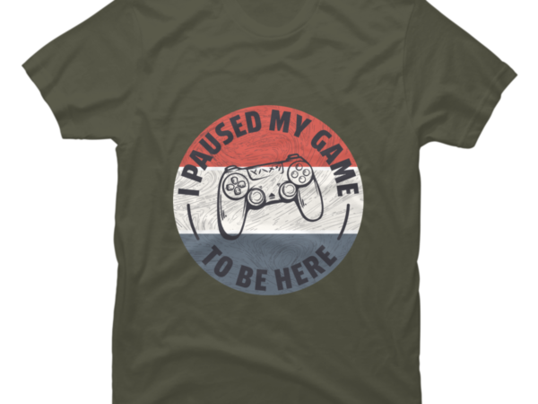 I Paused My Game to Be Here - Funny Video Gamer Gift - Buy t-shirt designs