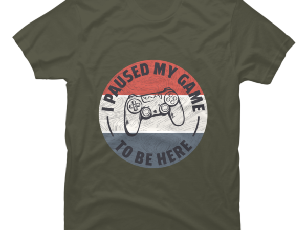 I Paused My Game to Be Here - Funny Video Gamer Gift - Buy t-shirt designs I Paused My Game to Be Here - Funny Video Gamer Gift - Buy t-shirt designs