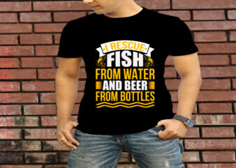 I Rescue Fish From Water And Beer From Bottles T-Shirt Design