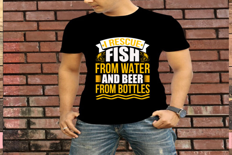 I Rescue Fish From Water And Beer From Bottles T-Shirt Design
