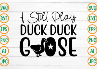 I Still Play Duck Duck Goose SVG Design