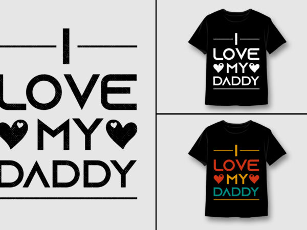 I love my daddy t-shirt design