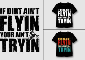 If Dirt Ain’t Flyin You Ain’t Tryin Dirt Bike T-Shirt Design,Dirt Biker,Dirt Biker TShirt,Dirt Biker TShirt Design,Dirt Biker TShirt Design Bundle,Dirt Biker T-Shirt,Dirt Biker T-Shirt Design,Dirt Biker T-Shirt Design Bundle,Dirt