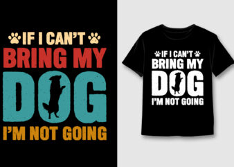 If I Can’t Bring My Dog, I’m Not Going T-Shirt Design,Dog,Dog TShirt,Dog TShirt Design,Dog TShirt Design Bundle,Dog T-Shirt,Dog T-Shirt Design,Dog T-Shirt Design Bundle,Dog T-shirt Amazon,Dog T-shirt Etsy,Dog T-shirt Redbubble,Dog T-shirt