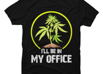 I’ll Be In My Office – Gardener Farmer Funny Marijuana 420 T-Shi