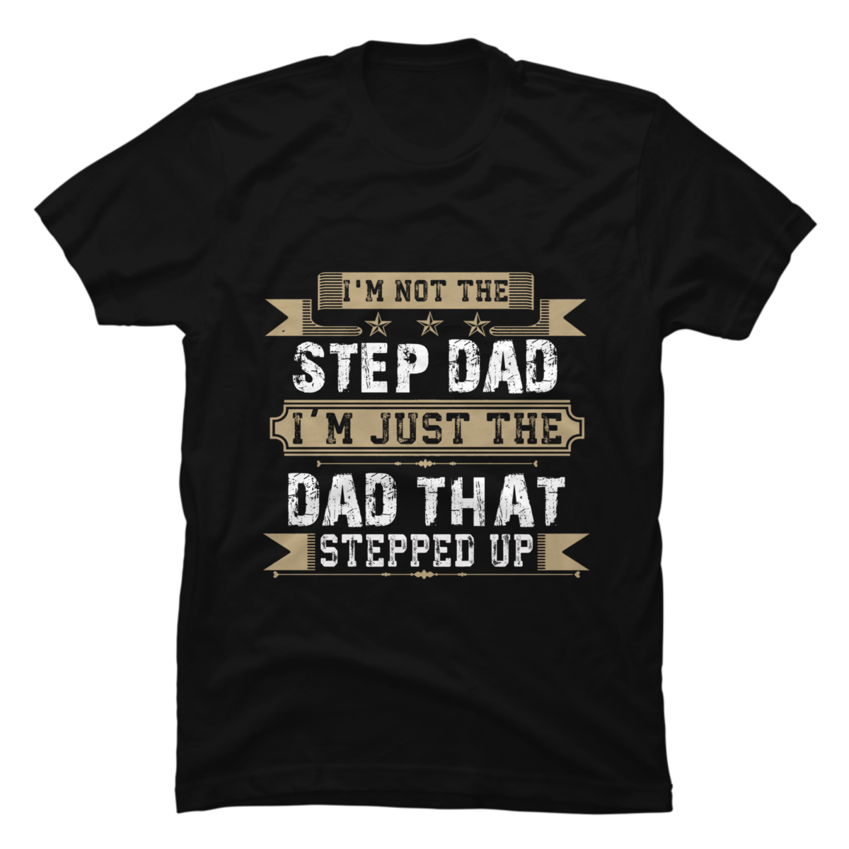 Im Not The Stepdad Im The Dad That Stepped Up T Shirt Buy T Shirt Designs