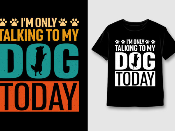 I’m only talking to my dog today t-shirt design,dog,dog tshirt,dog tshirt design,dog tshirt design bundle,dog t-shirt,dog t-shirt design,dog t-shirt design bundle,dog t-shirt amazon,dog t-shirt etsy,dog t-shirt redbubble,dog t-shirt teepublic,dog t-shirt