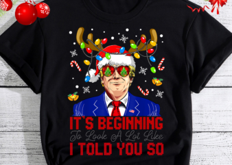 It_s Beginning To Look A Lot Like I Told You So Trump Xmas NC t shirt design for sale