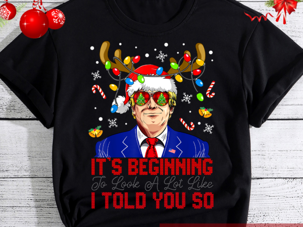 It_s beginning to look a lot like i told you so trump xmas nc t shirt design for sale