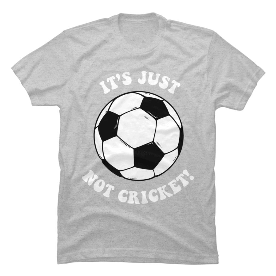 It's Just Not Cricket - Football - Buy t-shirt designs