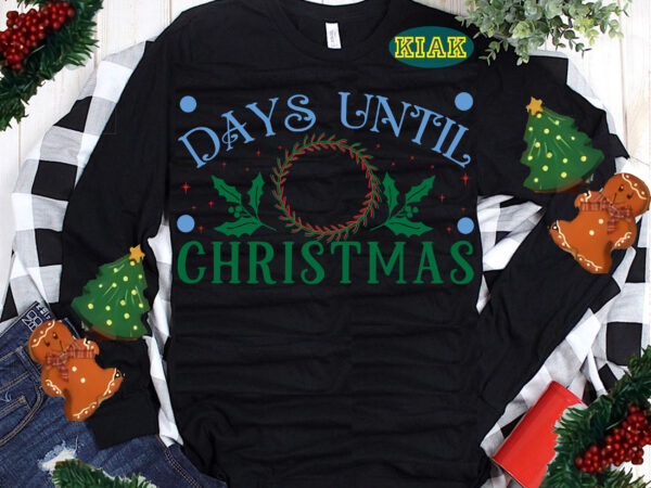 Days until christmas svg, christmas svg, christmas tree svg, noel, noel scene, santa claus, santa claus svg, santa svg, christmas holiday, merry holiday, xmas, believe svg, days until christmas png t shirt vector illustration