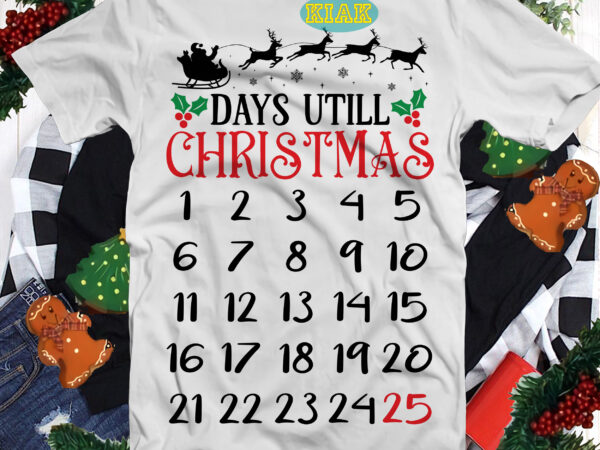 Days utill christmas svg, christmas svg, noel, noel scene, santa claus svg, santa svg, christmas holiday, merry holiday, xmas, believe svg, days utill christmas png t shirt vector illustration