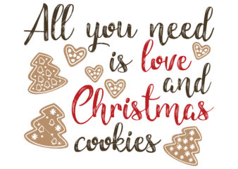 All You Need Is Love And Christmas Cookies Svg, Christmas Cookies Svg, Christmas Svg, Christmas Tree Svg, Noel, Noel Scene, Santa Claus, Santa Claus Svg, Santa Svg, Christmas Holiday, Merry Holiday, Xmas, Believe Svg