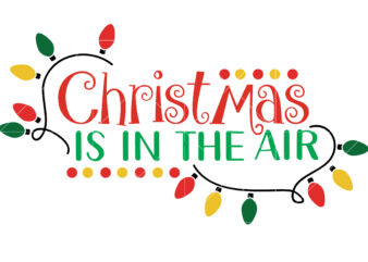 Christmas Is In The Air tshirt designs, Christmas Is In The Air Svg, Christmas Is In The Air vector, Merry Christmas Svg, Christmas Svg, Christmas Tree Svg, Noel, Noel Scene,