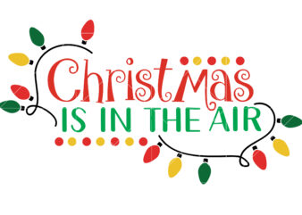 Christmas is in the air tshirt designs, christmas is in the air svg, christmas is in the air vector, merry christmas svg, christmas svg, christmas tree svg, noel, noel scene,